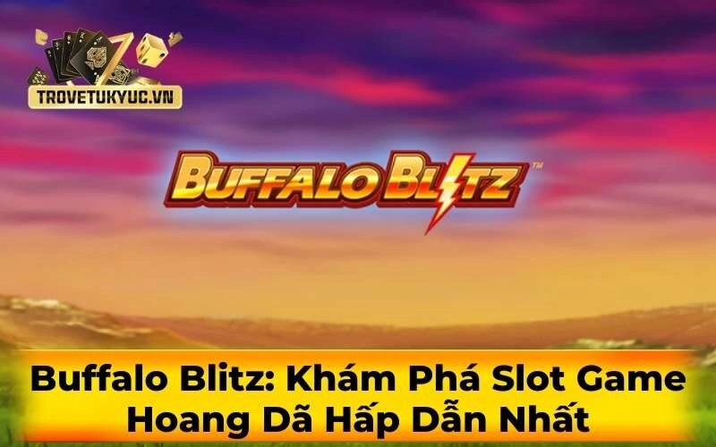 Buffalo Blitz: Khám Phá Slot Game Hoang Dã Hấp Dẫn Nhất