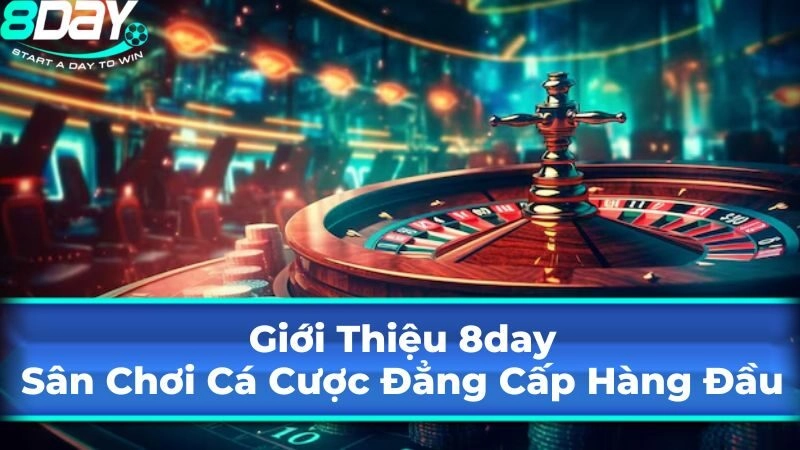 Giới Thiệu 8Day - Sân Chơi Cá Cược Đẳng Cấp Hàng Đầu